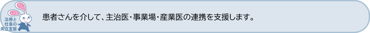 患者さんを介して、主治医・事業場・産業医の連携を支援します。